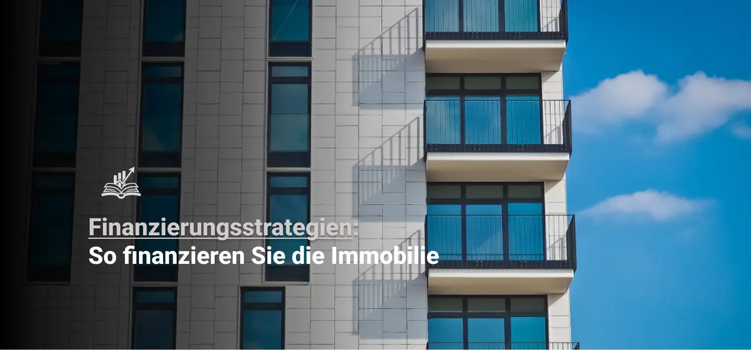 Finanzierungsstrategien für Immobilien - so können Sie die Immobilie finanzieren