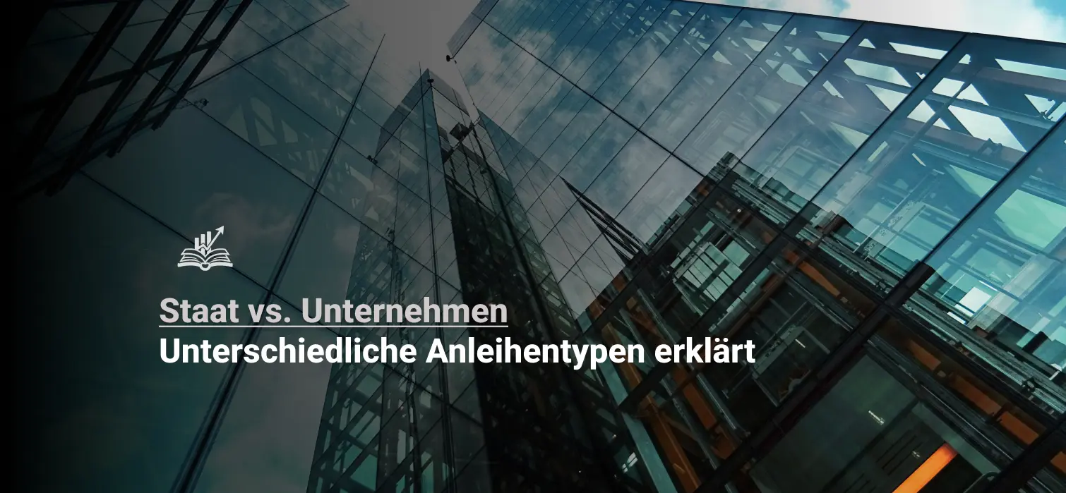 Unternehmensanleihen vs. Staatsanleihen: Wo liegen die Chancen und Risiken?