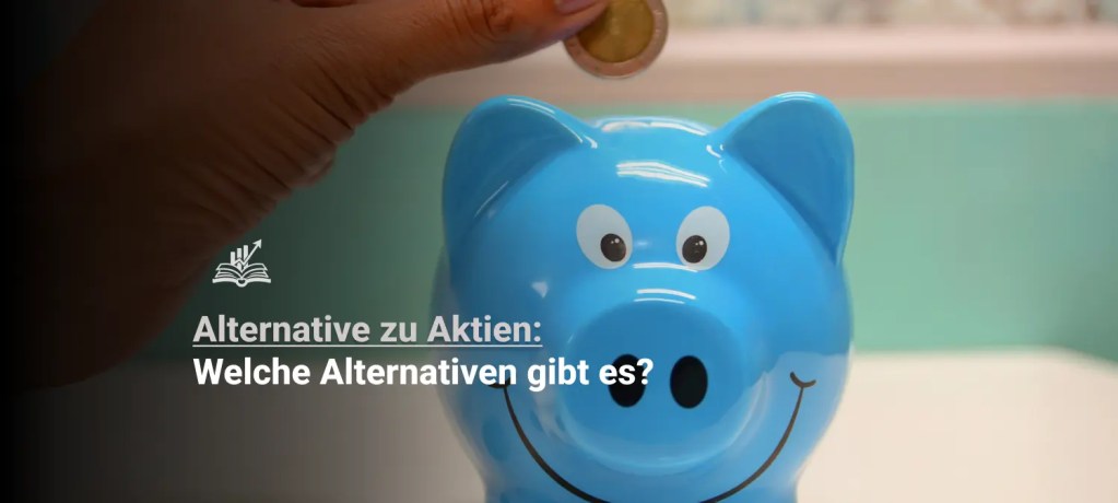 Alternative zu Aktien – verschiedene Anlagemöglichkeiten im Blick